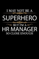 I May not be a Superhero but I'm a HR Manager so close enough Graduation Journal 6 x 9 120 pages Graduate notebook: Funny Careers Graduation Notebook 1651093296 Book Cover