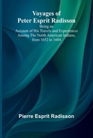 Voyages of Peter Esprit Radisson; Being an Account of His Travels and Experiences Among the North American Indians, from 1652 to 1684 9364734734 Book Cover