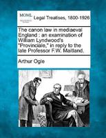 The Canon law in Mediæval England; an Examination of William Lyndwood's 1016558732 Book Cover