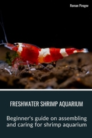 Freshwater Shrimp Aquarium: Beginner's guide on assembling and caring for shrimp aquarium B0CSZJG4YB Book Cover