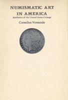 Numismatic Art in America: Aesthetics of the United States Coinage 0674628403 Book Cover
