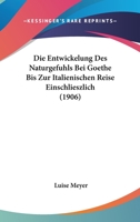 Die Entwickelung Des Naturgefuhls Bei Goethe Bis Zur Italienischen Reise Einschlieszlich (1906) 1160726353 Book Cover