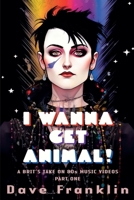 I Wanna Get Animal! A Brit's Take on 80s Music Videos Part One (Ice Dog Music Video Guide) B0FSJQ2B9N Book Cover