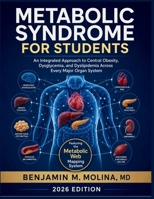 Metabolic Syndrome for Students: An Integrated Approach to Central Obesity, Dysglycemia, and Dyslipidemia Across Every Major Organ System B0H8NYXQ3D Book Cover