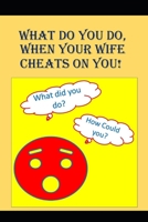 What to do When Your Wife Cheats on You: An Angry Man asks, "How could that f*cking bitch do this?" (Cheater) 1674918518 Book Cover