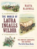 The World of Laura Ingalls Wilder: The Frontier Landscapes That Inspired the Little House Books 160469727X Book Cover