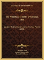 The Atlantic Monthly, December, 1898: Devoted To Literature, Science, Art, And Politics 116508287X Book Cover