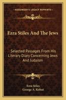 Ezra Stiles And The Jews: Selected Passages From His Literary Diary Concerning Jews And Judaism 1522791485 Book Cover