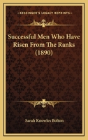 Successful Men Who Have Risen From The Ranks 1120717108 Book Cover