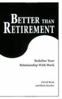 Better Than Retirement: Redefine Your Relationship with Work 0977696804 Book Cover