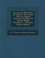 Les Saintes Élévations De L'âme À Dieu Selon Tous Les Degrés D'oraison: Premier Et Second Degré D'oraison... 0274948516 Book Cover