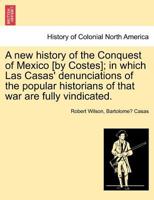 A new history of the Conquest of Mexico [by Costes]; in which Las Casas' denunciations of the popular historians of that war are fully vindicated. 1241473382 Book Cover
