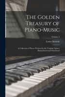 The Golden Treasury of Piano-Music: A Collection of Pieces Written for the Virginal, Spinet, Harpsichord and Clavichord; Volume 2 1017974314 Book Cover