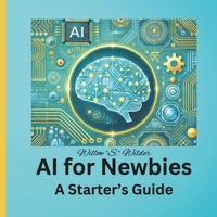 AI for NEWBIES: A Starter's Guide B0F2N8TSW1 Book Cover