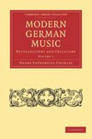 Modern German Music: Recollections and Criticisms, Volume 1 0526054786 Book Cover