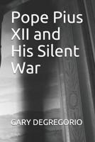 Pope Pius XII and His Silent War 1798531666 Book Cover