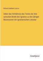 Ueber das Verhältniss des Textes der drei syrischen Briefe des Ignatios zu den übrigen Recensionen der ignatianischen Literatur 3382200244 Book Cover