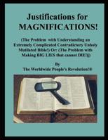 Justifications for MAGNIFICATIONS! : (the Problem with Understanding an Extremely Complicated Contradictory Unholy Mutilated Bible!) or: (the Problem with Making BIG LIES That Cannot DIE!?) 1095211366 Book Cover