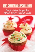 Easy Christmas Cupcake Ideas: Simple Cookie Recipes For Almost Every Type Of Cookie: Cookies And Bread B096Y92M6G Book Cover