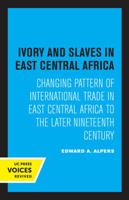 Ivory and Slaves in East Central Africa: Changing Pattern of International Trade in East Central Africa to the Later Nineteenth Century 0520307534 Book Cover