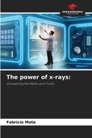 The power of x-rays:: Unravelling the Myths and Truths 6206360679 Book Cover