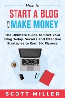 HOW TO START A BLOG AND MAKE MONEY: The Ultimate Guide to Start Your Blog Today - Secrets and Effective Strategies to Earn Six Figures. 1085803430 Book Cover