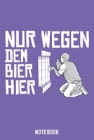 Nur Wegen Dem Bier Hier Notebook: A5 Liniert Bierbrau Buch, Notizbuch für Biebrauer, Hobbybrauer, Bier Brauen 120 Seiten 6x9 | Organizer Schreibheft Planer zum Ausfüllen 1651020175 Book Cover