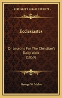 Ecclesiastes, Or, Lessons for the Christian's Daily Walk 1298596297 Book Cover
