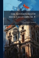 The Adventures Of Mick Callighin, M. P.: A Story Of Home Rule ... 1276654472 Book Cover