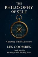 The Philosophy of Self: A Journey of Self Discovery | Inner Truth | A Journey of Silence | Presence | Transformative Inner Journey | Living for Self | ... to Your Knowing: A Journey of Self Discovery) 1763857247 Book Cover