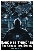 Dark Web Syndicate: The Cybercrime Empire: The Secret Economy of Crime—How AlphaBay Built the Largest Illegal Marketplace in Internet History and the ... Market (Living the Good life you deserve) B0DVYVXCM3 Book Cover