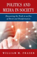 Politics and Media in Society: Discovering the Truth in an Era of Deceit and Disinformation 1952134021 Book Cover