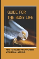 Guide For The Busy Life: Keys To Developing Yourself With Torah Abound: Apply Torah Meditation In Life B09BGHX9T3 Book Cover