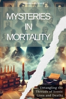Mysteries in Mortality: Untangling the Threads of Iconic Lives and Deaths B0DZVDKKHF Book Cover