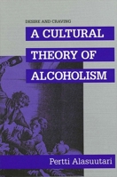 Desire and Craving: A Cultural Theory of Alcoholism (S U N Y Series in New Social Studies on Alcohol and Drugs) 0791410986 Book Cover