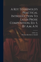 A Key To Arnold's Practical Introduction To Latin Prose Composition, Ed. 5, By A.m. A N 1021244317 Book Cover