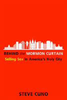 Behind the Mormon Curtain: Selling Sex in America’s Holy City 1634312171 Book Cover