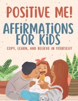 Positive Me: Affirmations for Kids: Copy, Learn, and Believe in Yourself! B0DSWDS6BW Book Cover