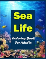 Sea Life Coloring Book For Adults: The Coral Reef World Under The Sea Coloring Book For Adults: Fun, 40 Easy and Relaxing Pages B087SN73PV Book Cover