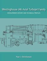 Westinghouse J46 Axial Turbojet Family: Development History and Technical Profiles 0692764887 Book Cover