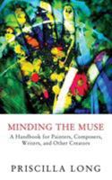 Minding the Muse: A Handbook for Painters, Composers, Writers, and Other Creators 1603813632 Book Cover
