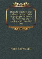 Hints to Teachers and Students on the Choice of Geographical Books for Reference and Reading with Classified Lists 1240928785 Book Cover