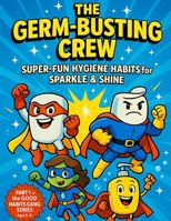 The Germ Busting Crew: Super-Fun Hygiene Habits for Sparkle & Shine (Good Habits Gang) B0FRG6WL4V Book Cover