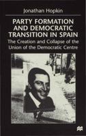 Party Formation and Democratic Transition in Spain: The Creation and Collapse of the Union of the Democratic Centre 0333717090 Book Cover