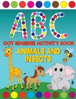 ABC Animals And Insects Dot Marker Activity Book: Giant Huge Cute Animals ABC's Dot Dauber Coloring Book For Toddlers, Preschool, Kindergarten Kids B091DWWD4N Book Cover