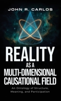 Reality as a MultiDimensional Causational Field: An Ontology Of Strusture, Meaning, And Participation 1967386706 Book Cover