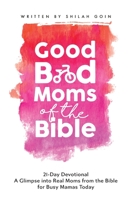 Good Bad Moms of the Bible 21-Day Devotional: A Glimpse into Real Moms from the Bible for Busy Mamas Today 0996829849 Book Cover