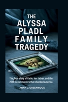 THE ALYSSA PLADL FAMILY TRAGEDY: The True Story of Katie, Her Father, and the 2018 Incest Murders That Shocked America B0FHWS1NRL Book Cover