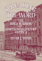 Spreading the Word: The Bible Business in Nineteenth-Century America 0801429285 Book Cover