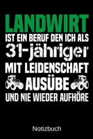Landwirt ist ein Beruf den ich als 31-j�hriger mit Leidenschaft aus�be und nie wieder aufh�re: A5 Notizbuch f�r alle Landwirte - Liniert 120 Seiten - Geschenk zum Geburtstag - Weihnachten - Vatertag - 1699311080 Book Cover